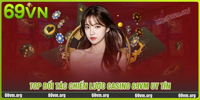 Đối tác làm ăn uy tín cùng casino 69vm Đối tác làm ăn uy tín cùng casino 69vm
