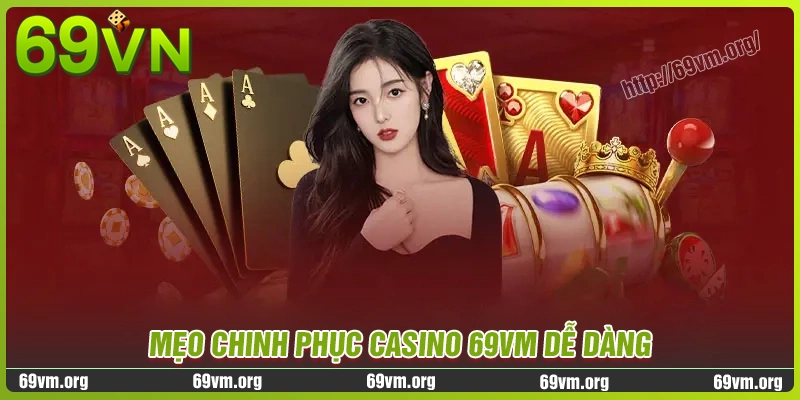 Kinh nghiệm giúp chinh phục casino 69vm dễ dàng Kinh nghiệm giúp chinh phục casino 69vm dễ dàng