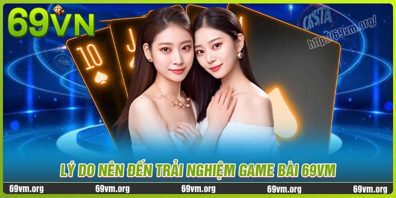 Lý do bạn nên đến trải nghiệm game bài 69vm